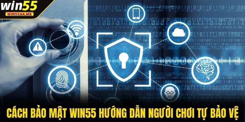 Cách bảo mật WIN55 hướng dẫn người chơi tự bảo vệ