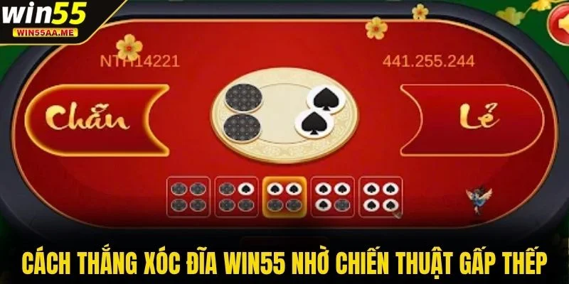 Cách thắng Xóc Đĩa WIN55 nhờ chiến thuật gấp thếp