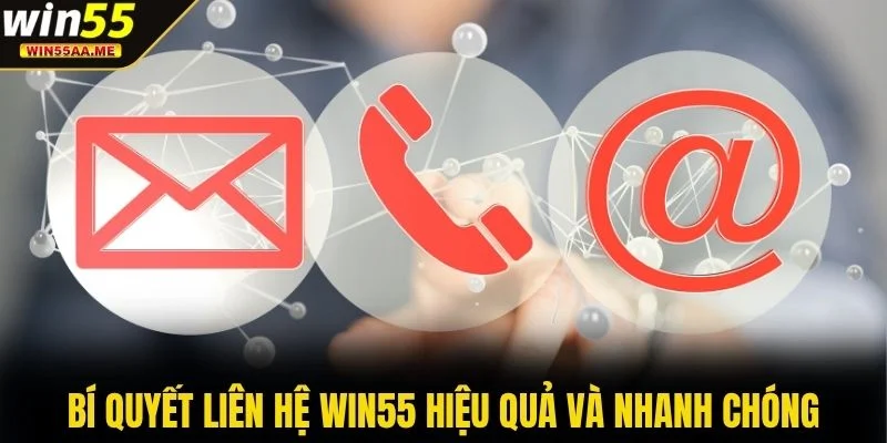 Bí quyết liên hệ WIN55 hiệu quả và nhanh chóng