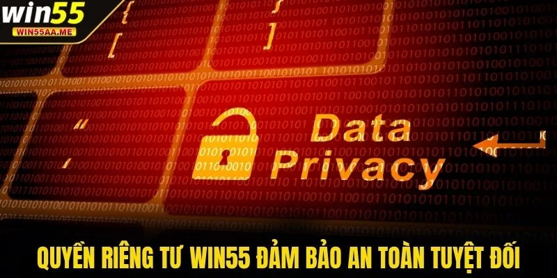Quyền riêng tư WIN55 đảm bảo an toàn tuyệt đối