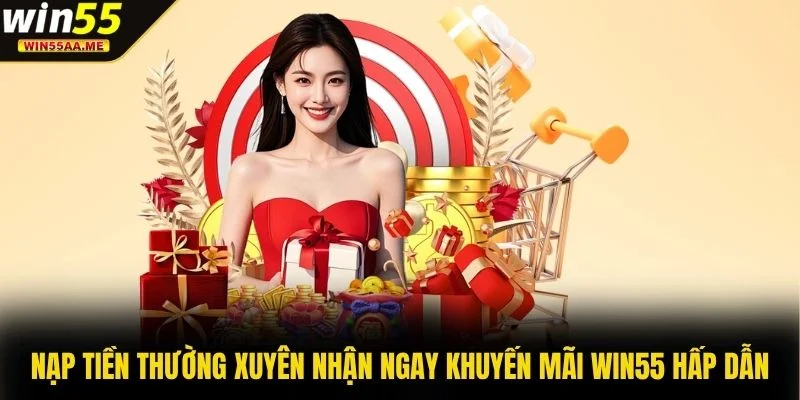 Khuyến mãi WIN55 2 Nạp tiền thường xuyên nhận ngay khuyến mãi WIN55 hấp dẫn