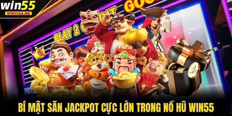 Bí mật săn jackpot cực lớn trong nổ hũ WIN55